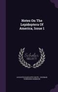 Notes On The Lepidoptera Of America, Issue 1 di Augustus Radcliffe Grote edito da Palala Press