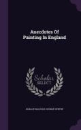 Anecdotes Of Painting In England di Horace Walpole, George Vertue edito da Palala Press