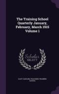 The Training School Quarterly January, February, March 1915 Volume 1 edito da Palala Press