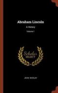 Abraham Lincoln: A History; Volume 1 di John Nicolay edito da CHIZINE PUBN