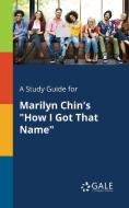 A Study Guide for Marilyn Chin's "How I Got That Name" di Cengage Learning Gale edito da Gale, Study Guides