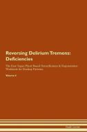 Reversing Delirium Tremens: Deficiencies The Raw Vegan Plant-Based Detoxification & Regeneration Workbook for Healing Pa di Health Central edito da LIGHTNING SOURCE INC
