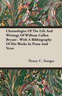 Chronologies Of The Life And Writings Of William Cullen Bryant - With A Bibliography Of His Works In Prose And Verse di Henry C. Sturges edito da Brunauer Press