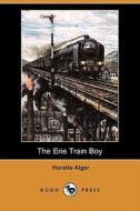 The Erie Train Boy (dodo Press) di Horatio Alger edito da Dodo Press