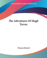 The Adventures Of Hugh Trevor di Thomas Holcroft edito da Kessinger Publishing Co