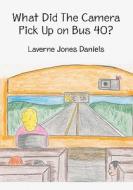 What Did the Camera Pick Up on Bus 40? di Laverne Jones Daniels edito da Booksurge Publishing