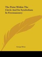 The Point Within The Circle And Its Symbolism In Freemasonry di George Oliver edito da Kessinger Publishing, Llc