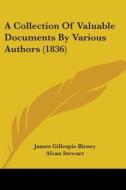 A Collection Of Valuable Documents By Various Authors (1836) di James Gillespie Birney, Alvan Stewart edito da Kessinger Publishing, Llc