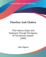 Diarrhea And Cholera: Their Nature, Origin, And Treatment, Through The Agency Of The Nervous System (1866) di John Chapman edito da Kessinger Publishing, Llc
