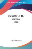 Thoughts of the Spiritual (1905) di Arthur Chambers edito da Kessinger Publishing