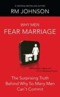 Why Men Fear Marriage: The Surprising Truth Behind Why So Many Men Can't Commit di R. M. Johnson edito da POCKET BOOKS