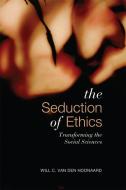 Seduction of Ethics: Transforming the Social Sciences di Will C. Van Den Hoonaard edito da UNIV OF TORONTO PR