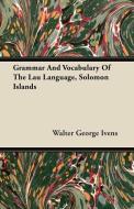 Grammar And Vocabulary Of The Lau Language, Solomon Islands di Walter George Ivens edito da Howard Press