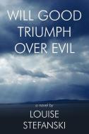 Will Good Triumph Over Evil di Louise Stefanski edito da AuthorHouse