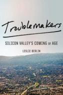 Troublemakers: Silicon Valley's Coming of Age di Leslie Berlin edito da SIMON & SCHUSTER