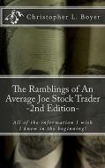 The Ramblings of an Average Joe Stock Trader, 2nd Edition: All the Things I Wish I Knew in the Beginning! di Christopher L. Boyer edito da Createspace
