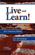 Live and Learn! Basic American Idioms for ESL Students di J. L. Angelini edito da Createspace