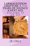 1.Armageddon 2.Rapture 3. 7 1/2 Years of Silence 4.Next Age: Volume II of III di Jb Orly edito da Createspace