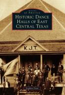 Historic Dance Halls of East Central Texas di Stephen Dean edito da ARCADIA PUB (SC)