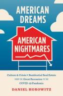 American Dreams, American Nightmares: Culture and Crisis in Residential Real Estate from the Great Recession to the Covid-19 Pandemic di Daniel Horowitz edito da UNIV OF NORTH CAROLINA PR