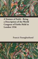 A Venture of Faith - Being a Description of the World Congress of Faiths Held in London 1936 di Francis Younghusband edito da Williams Press