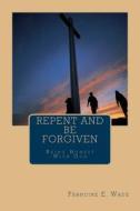 Repent and Be Forgiven: Being Honest with God di Francine E. Wade edito da Createspace