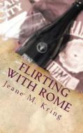 Flirting with Rome di Jeane M. Kring edito da Createspace