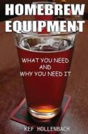 Homebrew Equipment: What You Need and Why You Need It di Kef Hollenbach edito da Createspace