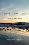 Il Etait Une Fois Trois Soleils... di Francine Hudon edito da Xlibris Corporation