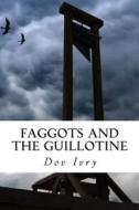 Faggots and the Guillotine di Dov Ivry edito da Createspace
