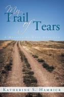 My Trail of Tears di Katherine S. Hamrick edito da Westbow Press