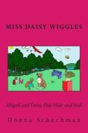 Abigail and Daisy Play Hide and Seek: Miss Daisy Wiggles di Donna Schuchman edito da Createspace