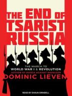 The End of Tsarist Russia: The March to World War I and Revolution di Dominic Lieven edito da Tantor Audio
