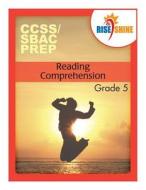 Rise & Shine Ccss/Sbac Prep Reading Comprehension Grade 5 di E. J. Von Schoff edito da Createspace