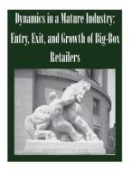 Dynamics in a Mature Industry: Entry, Exit, and Growth of Big-Box Retailers di Federal Trade Commission edito da Createspace