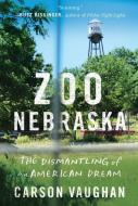 Zoo Nebraska: The Dismantling of an American Dream di Carson Vaughan edito da LITTLE A