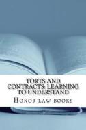 Torts and Contracts: Learning to Understand: There Is a Mind Set That Prevents Learning Law School. This Book Dissolves It Using Torts and di Honor Law Books edito da Createspace Independent Publishing Platform