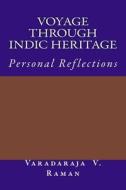 Voyage Through Indic Heritage: Personal Reflections di Varadaraja V. Raman edito da Createspace Independent Publishing Platform