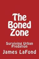 The Boned Zone: Surviving Urban Predation di James LaFond edito da Createspace Independent Publishing Platform