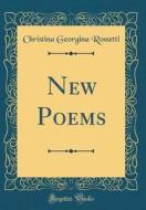 New Poems (Classic Reprint) di Christina Georgina Rossetti edito da Forgotten Books