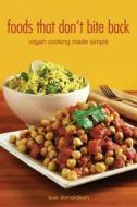 Foods That Don't Bite Back: Vegan Cooking Made Simple di Sue Donaldson edito da ARSENAL PULP PRESS