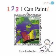 123 I Can Paint! di Irene Luxbacher edito da Kids Can Press