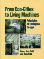 From Eco-cities To Living di John Todd edito da North Atlantic Books,u.s.