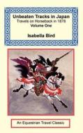 Unbeaten Tracks In Japan di Professor Isabella Lucy Bird edito da Long Riders\' Guild Press