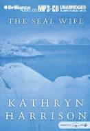 The Seal Wife di Kathryn Harrison edito da Brilliance Audio