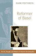 Reformer of Basel: The Life, Thought and Influence of Johannes Oecolampadius di Diane Poythress edito da REFORMATION HERITAGE BOOKS