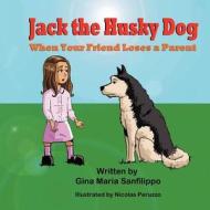 Jack the Husky Dog: When Your Friend Loses a Parent di Gina Maria Sanfilippo edito da Mirror Publishing