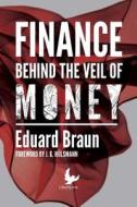 Finance Behind the Veil of Money di Eduard Braun edito da Liberty.Me