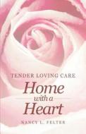 Tender Loving Care: Home with a Heart di Nancy L. Felter edito da Tate Publishing & Enterprises
