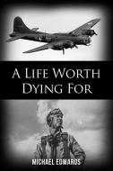 A Life Worth Dying For di Michael Edwards edito da DORRANCE PUB CO INC